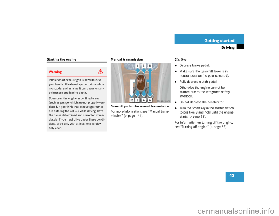 MERCEDES-BENZ C320 2004 W203 Owners Manual 43 Getting started
Driving
Starting the engine Manual transmission
Gearshift pattern for manual transmissionFor more information, see “Manual trans-
mission” (
page 141).Starting

Depress brake 