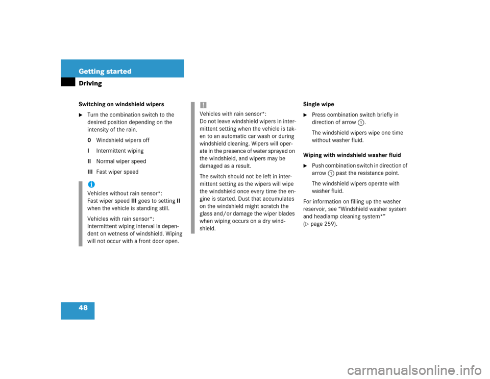 MERCEDES-BENZ C320 2004 W203 Service Manual 48 Getting startedDrivingSwitching on windshield wipers
Turn the combination switch to the 
desired position depending on the 
intensity of the rain.
0Windshield wipers off
IIntermittent wiping
IINor