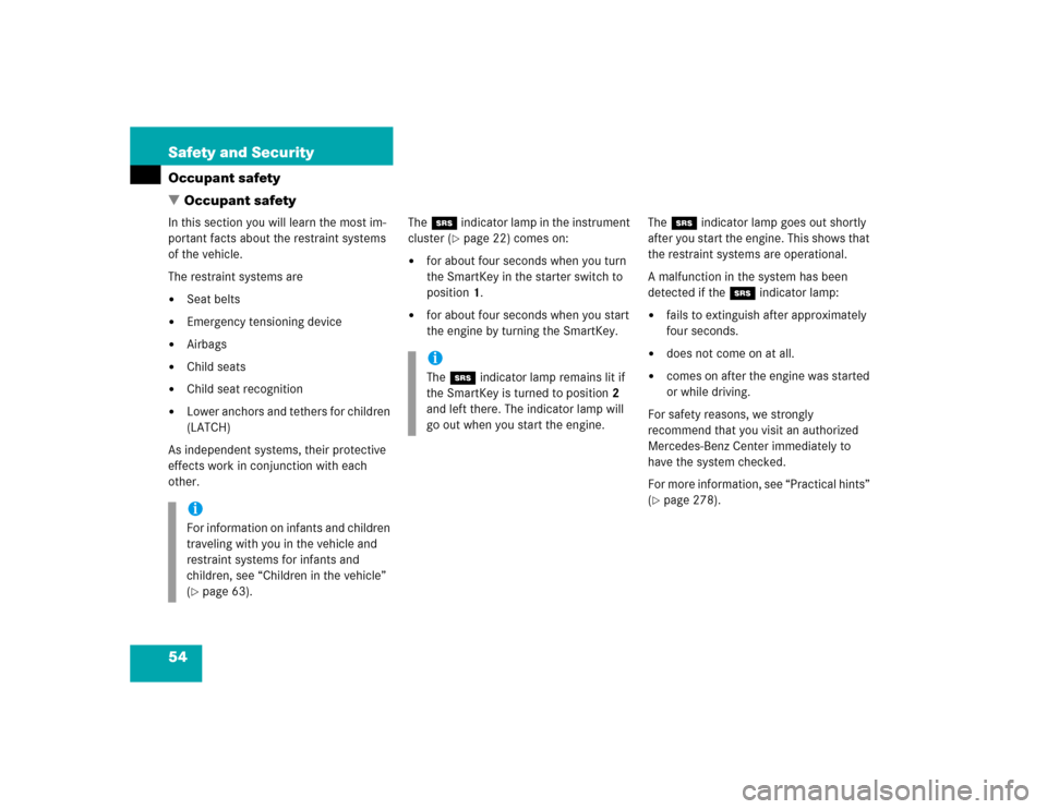 MERCEDES-BENZ C320 2004 W203 Workshop Manual 54 Safety and SecurityOccupant safety
Occupant safetyIn this section you will learn the most im-
portant facts about the restraint systems 
of the vehicle.
The restraint systems are
Seat belts

Eme