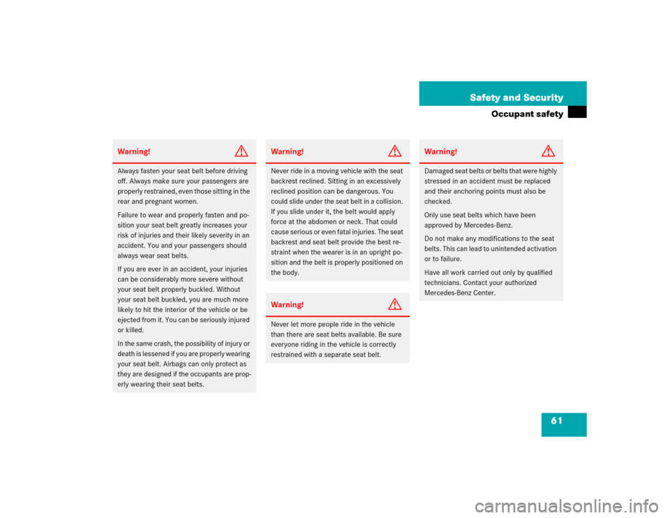MERCEDES-BENZ C320 2004 W203 Repair Manual 61 Safety and Security
Occupant safety
Warning!
G
Always fasten your seat belt before driving 
off. Always make sure your passengers are 
properly restrained, even those sitting in the 
rear and pregn