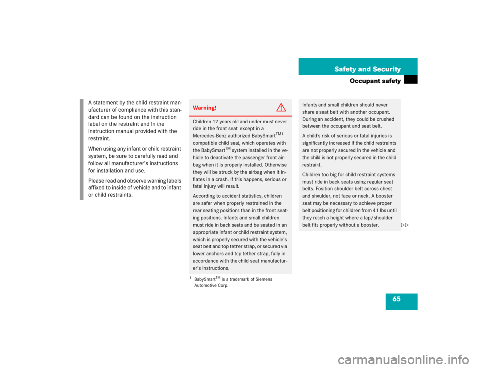 MERCEDES-BENZ C320 2004 W203 Repair Manual 65 Safety and Security
Occupant safety
A statement by the child restraint man-
ufacturer of compliance with this stan-
dard can be found on the instruction 
label on the restraint and in the 
instruct
