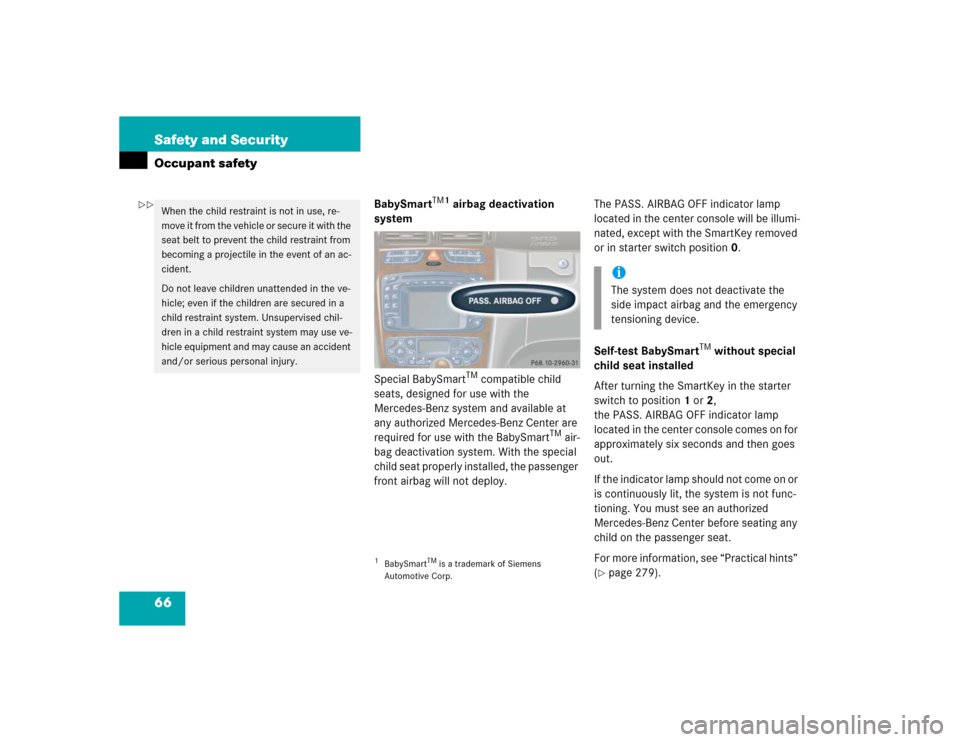 MERCEDES-BENZ C320 2004 W203 Repair Manual 66 Safety and SecurityOccupant safety
BabySmart
TM1
 airbag deactivation 
system
Special BabySmart
TM compatible child 
seats, designed for use with the 
Mercedes-Benz system and available at 
any aut