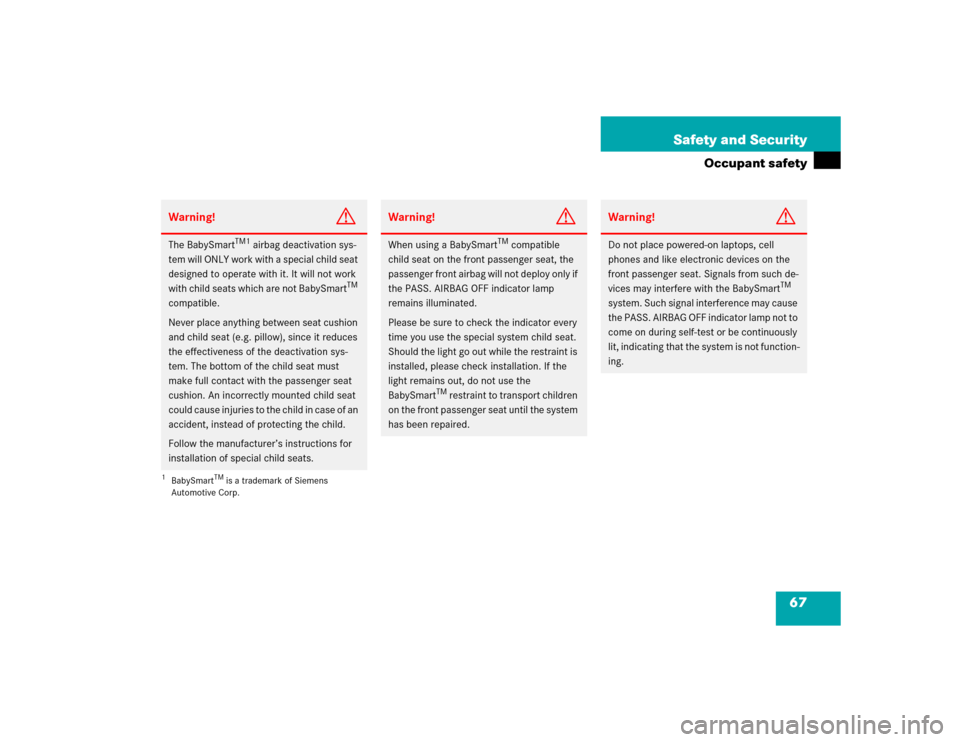 MERCEDES-BENZ C320 2004 W203 Repair Manual 67 Safety and Security
Occupant safety
Warning!
G
The BabySmart
TM1
 airbag deactivation sys-
tem will ONLY work with a special child seat 
designed to operate with it. It will not work 
with child se