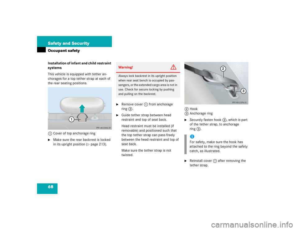 MERCEDES-BENZ C240 4MATIC 2004 W203 Repair Manual 68 Safety and SecurityOccupant safetyInstallation of infant and child restraint 
systems
This vehicle is equipped with tether an-
chorages for a top tether strap at each of 
the rear seating positions
