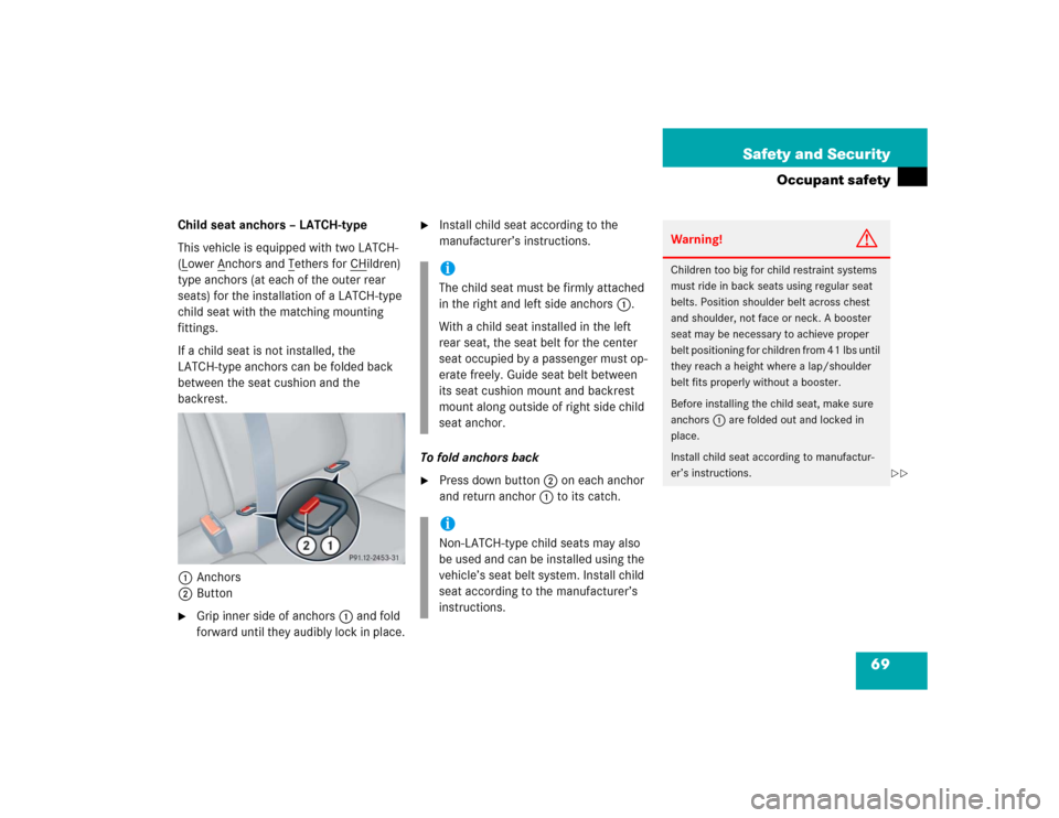 MERCEDES-BENZ C320 2004 W203 Repair Manual 69 Safety and Security
Occupant safety
Child seat anchors – LATCH-type
This vehicle is equipped with two LATCH- 
(Lower A
nchors and T
ethers for CH
ildren) 
type anchors (at each of the outer rear 