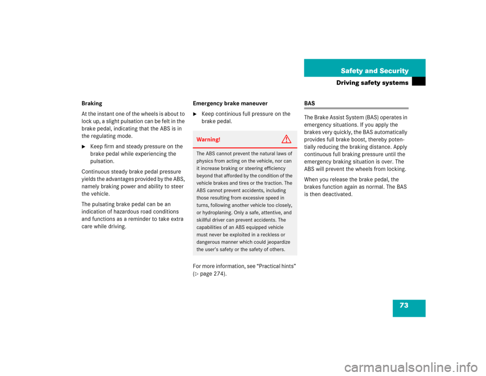 MERCEDES-BENZ C320 2004 W203 Manual PDF 73 Safety and Security
Driving safety systems
Braking
At the instant one of the wheels is about to 
lock up, a slight pulsation can be felt in the 
brake pedal, indicating that the ABS is in 
the regu