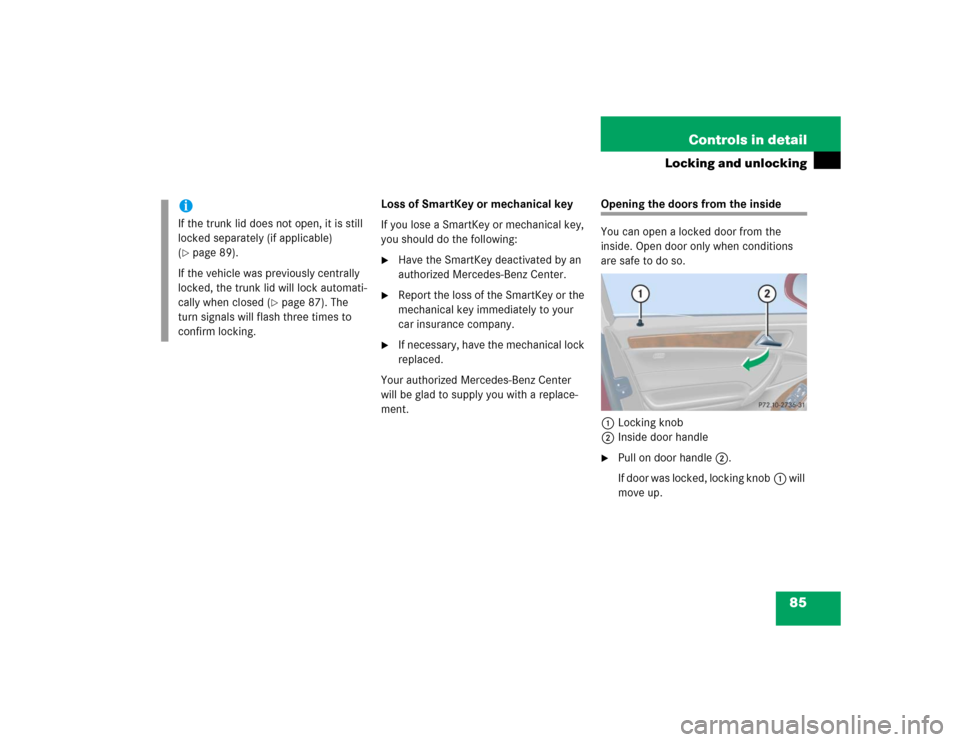 MERCEDES-BENZ C320 2004 W203 Manual Online 85 Controls in detail
Locking and unlocking
Loss of SmartKey or mechanical key
If you lose a SmartKey or mechanical key, 
you should do the following:
Have the SmartKey deactivated by an 
authorized 