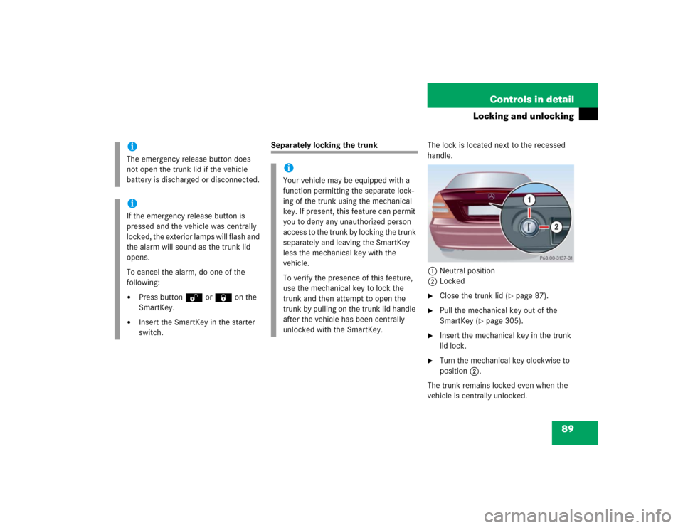 MERCEDES-BENZ C240 4MATIC 2004 W203 Owners Manual 89 Controls in detail
Locking and unlocking
Separately locking the trunkThe lock is located next to the recessed 
handle.
1Neutral position
2Locked

Close the trunk lid (
page 87).

Pull the mechan