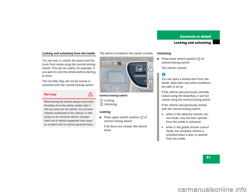 MERCEDES-BENZ C32AMG 2004 W203 Owners Manual 91 Controls in detail
Locking and unlocking
Locking and unlocking from the inside
You can lock or unlock the doors and the 
trunk from inside using the central locking 
switch. This can be useful, for