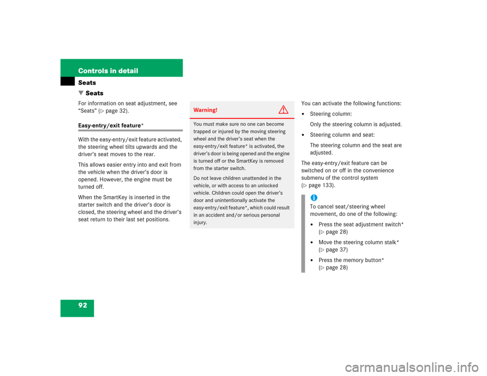 MERCEDES-BENZ C320 2004 W203 Owners Manual 92 Controls in detailSeats
SeatsFor information on seat adjustment, see 
“Seats” (
page 32).
Easy-entry/exit feature*
With the easy-entry/exit feature activated, 
the steering wheel tilts upward