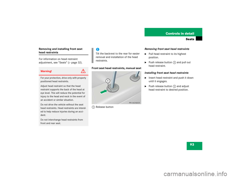 MERCEDES-BENZ C320 2004 W203 Owners Guide 93 Controls in detail
Seats
Removing and installing front seat head restraints
For information on head restraint 
adjustment, see “Seats” (
page 32).
Front seat head restraints, manual seat
1Rele