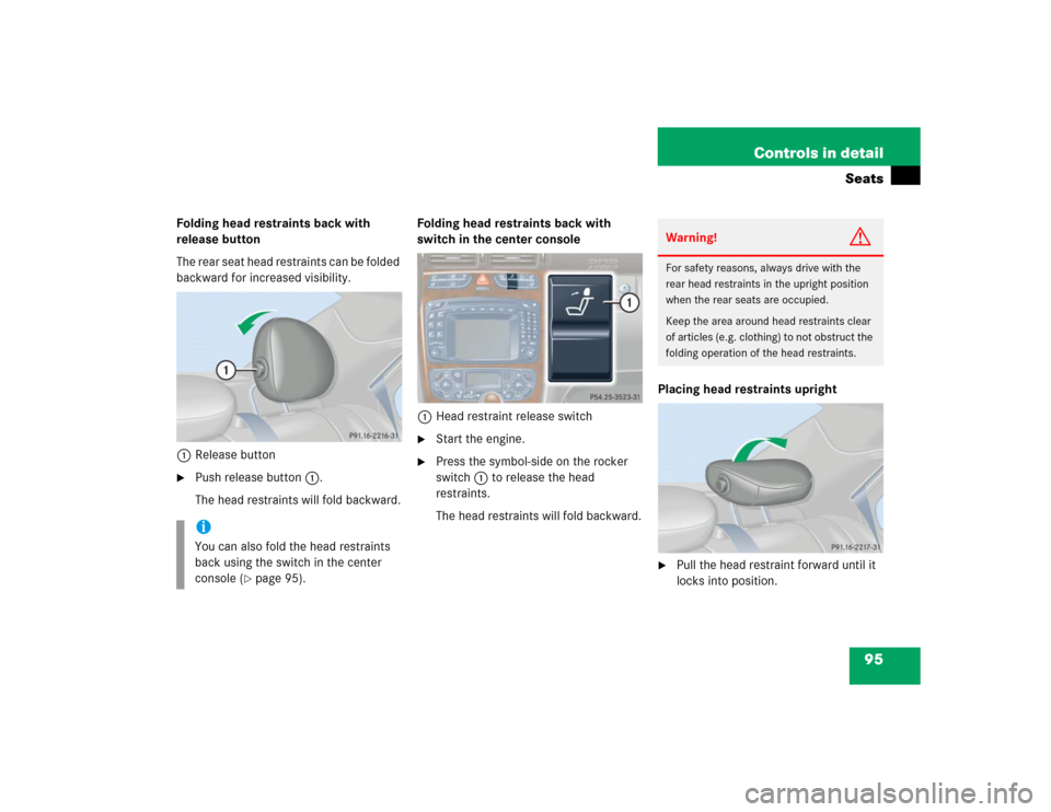 MERCEDES-BENZ C320 2004 W203 Service Manual 95 Controls in detail
Seats
Folding head restraints back with 
release button
T h e  r e a r  s e a t  h e a d  r e s t r a i n t s  c a n  b e  f o l d e d  
backward for increased visibility.
1Relea