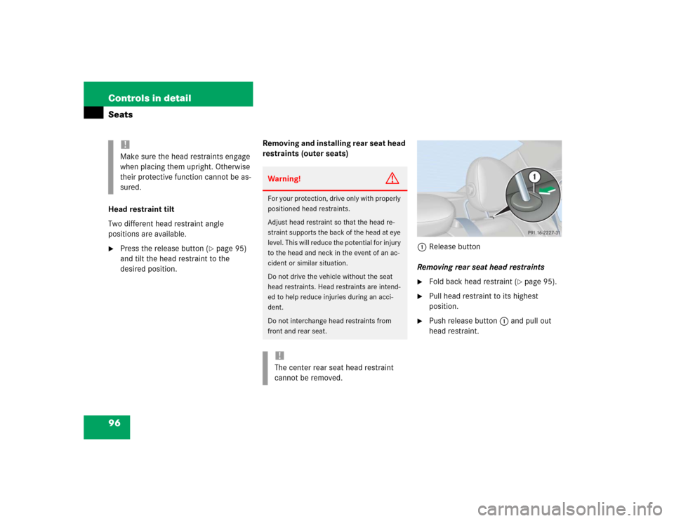 MERCEDES-BENZ C320 2004 W203 Owners Manual 96 Controls in detailSeatsHead restraint tilt
Two different head restraint angle 
positions are available.
Press the release button (
page 95) 
and tilt the head restraint to the 
desired position.R