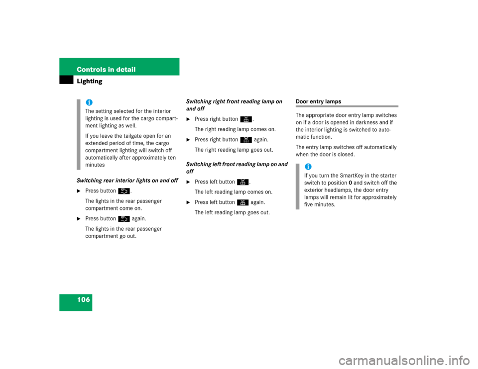 MERCEDES-BENZ C320 4MATIC WAGON 2004 S203 Owners Manual 106 Controls in detailLightingSwitching rear interior lights on and off
Press buttonV.
The lights in the rear passenger 
compartment come on.

Press buttonV again.
The lights in the rear passenger 
