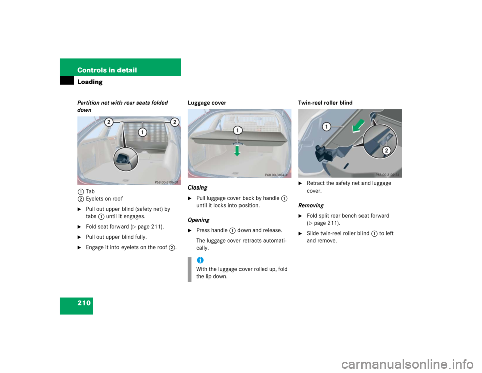 MERCEDES-BENZ C240 4MATIC WAGON 2004 S203 Owners Manual 210 Controls in detailLoadingPartition net with rear seats folded 
down
1Tab
2Eyelets on roof
Pull out upper blind (safety net) by 
tabs1 until it engages.

Fold seat forward (
page 211).

Pull ou