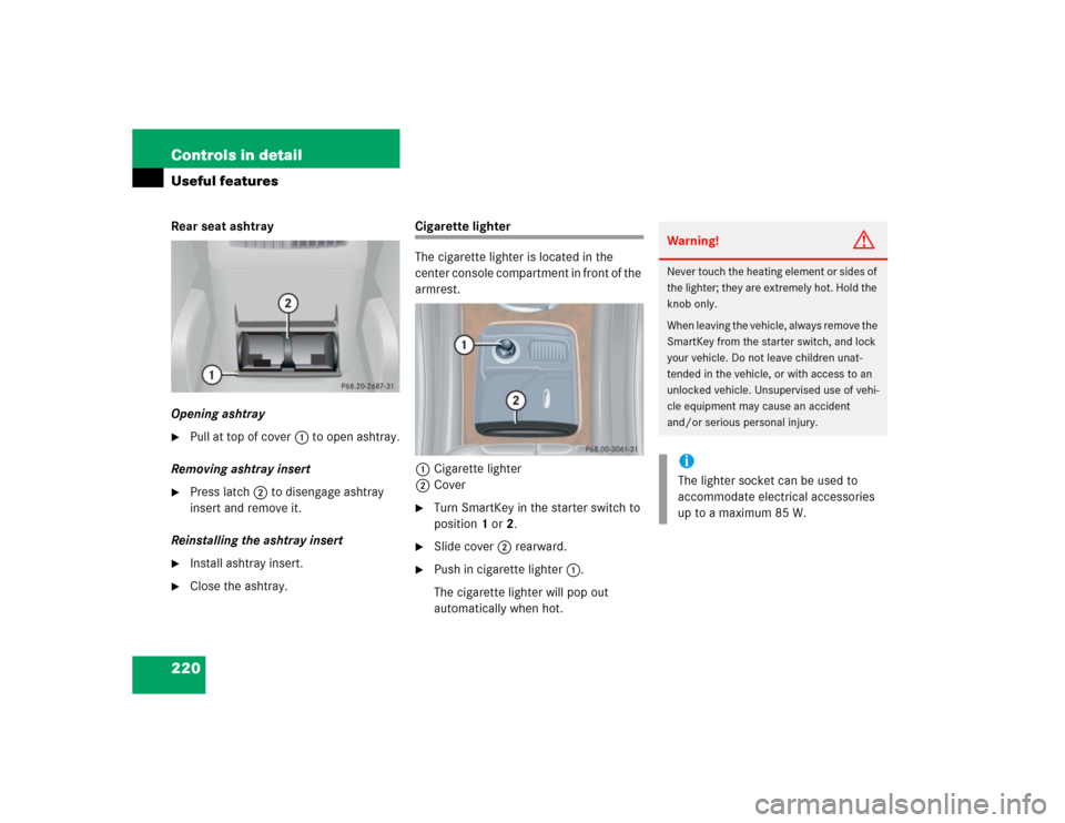 MERCEDES-BENZ C240 4MATIC WAGON 2004 S203 Owners Manual 220 Controls in detailUseful featuresRear seat ashtray
Opening ashtray
Pull at top of cover1 to open ashtray.
Removing ashtray insert

Press latch2 to disengage ashtray 
insert and remove it.
Reinst