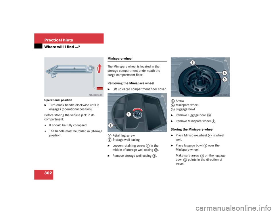 MERCEDES-BENZ C240 4MATIC WAGON 2004 S203 Owners Manual 302 Practical hintsWhere will I find ...?Operational position
Turn crank handle clockwise until it 
engages (operational position).
Before storing the vehicle jack in its 
compartment:

It should be