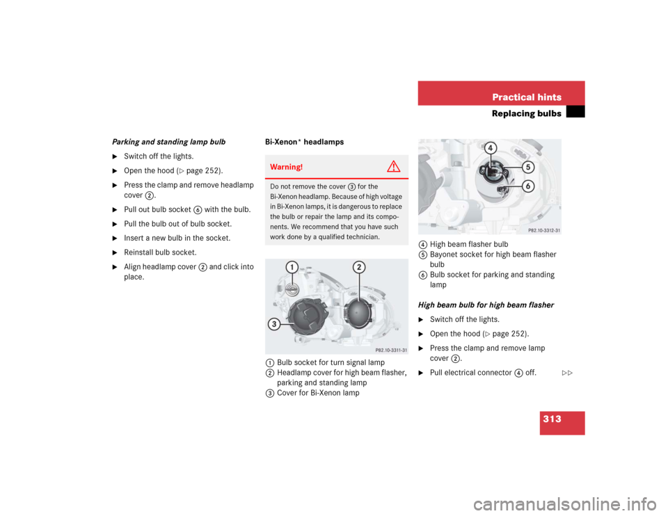 MERCEDES-BENZ C320 4MATIC WAGON 2004 S203 Owners Manual 313 Practical hints
Replacing bulbs
Parking and standing lamp bulb
Switch off the lights.

Open the hood (
page 252).

Press the clamp and remove headlamp 
cover2.

Pull out bulb socket6 with the
