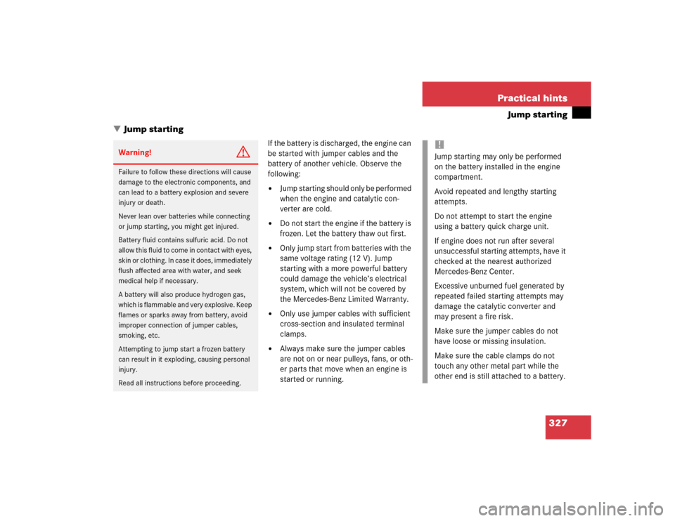 MERCEDES-BENZ C240 4MATIC WAGON 2004 S203 Owners Manual 327 Practical hints
Jump starting
Jump starting
If the battery is discharged, the engine can 
be started with jumper cables and the 
battery of another vehicle. Observe the 
following:
Jump starting