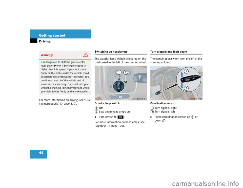 MERCEDES-BENZ C240 4MATIC WAGON 2004 S203 Owners Manual 46 Getting startedDrivingFor more information on driving, see “Driv-
ing instructions” (
page 239).
Switching on headlamps
The exterior lamp switch is located on the 
dashboard to the left of the