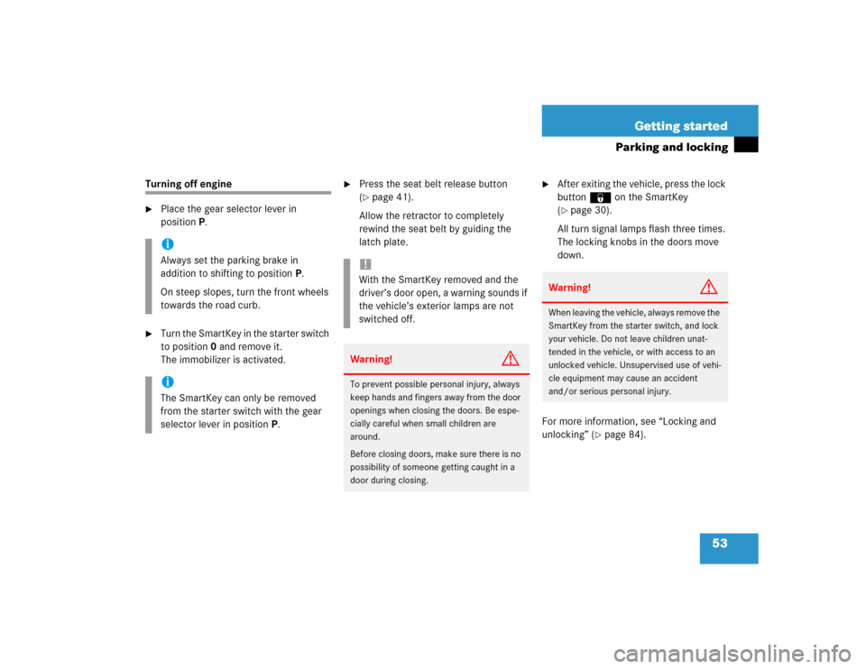 MERCEDES-BENZ C240 4MATIC WAGON 2004 S203 Owners Manual 53 Getting started
Parking and locking
Turning off engine
Place the gear selector lever in 
positionP.

Turn the SmartKey in the starter switch 
to position0 and remove it.
The immobilizer is activa
