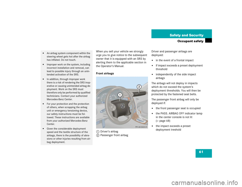 MERCEDES-BENZ C240 4MATIC WAGON 2004 S203 Repair Manual 61 Safety and Security
Occupant safety
When you sell your vehicle we strongly 
urge you to give notice to the subsequent 
owner that it is equipped with an SRS by 
alerting them to the applicable sect