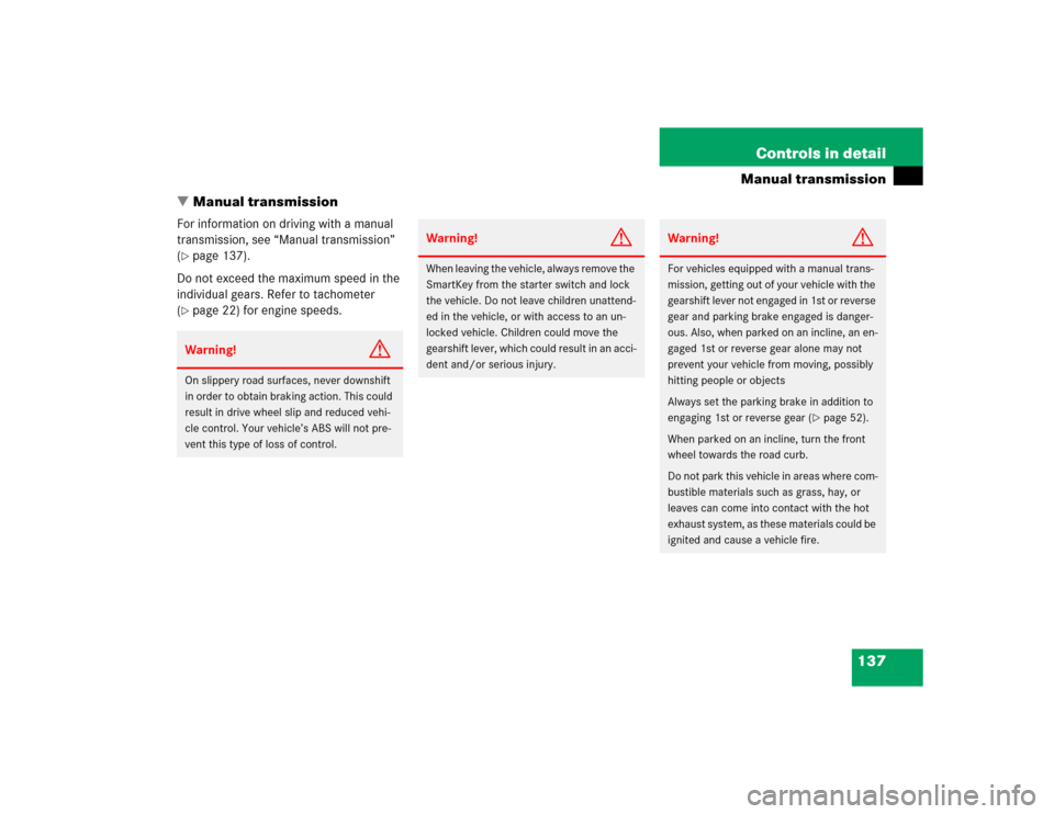 MERCEDES-BENZ C230 KOMPRESSOR COUPE 2004 CL203 Owners Manual 137 Controls in detail
Manual transmission
Manual transmission
For information on driving with a manual 
transmission, see “Manual transmission” 
(page 137).
Do not exceed the maximum speed in t