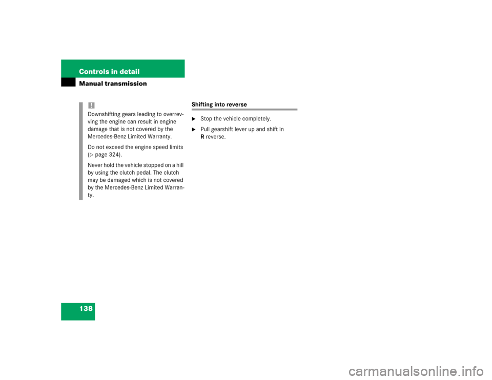 MERCEDES-BENZ C230 KOMPRESSOR COUPE 2004 CL203 Owners Manual 138 Controls in detailManual transmission
Shifting into reverse
Stop the vehicle completely.

Pull gearshift lever up and shift in 
Rreverse.
!Downshifting gears leading to overrev-
ving the engine 