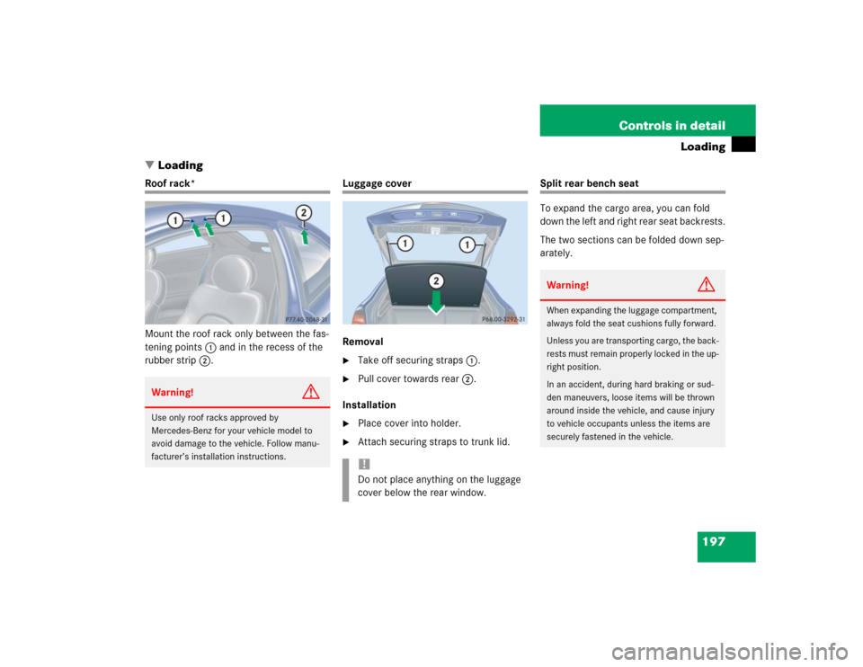 MERCEDES-BENZ C230 KOMPRESSOR COUPE 2004 CL203 Owners Manual 197 Controls in detail
Loading
Loading
Roof rack*
Mount the roof rack only between the fas-
tening points1 and in the recess of the 
rubber strip2.
Luggage cover
Removal
Take off securing straps1.
