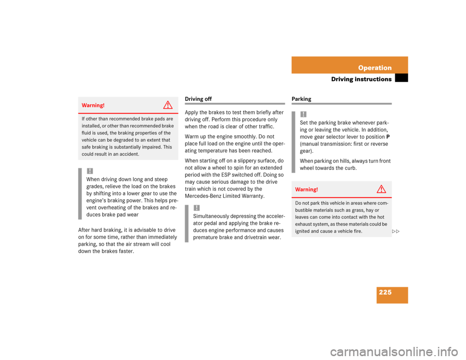 MERCEDES-BENZ C230 KOMPRESSOR COUPE 2004 CL203 Owners Manual 225 Operation
Driving instructions
After hard braking, it is advisable to drive 
on for some time, rather than immediately 
parking, so that the air stream will cool 
down the brakes faster.
Driving o