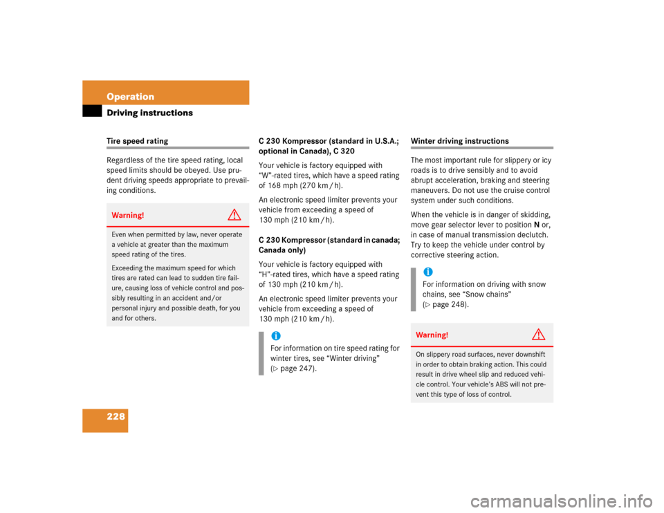 MERCEDES-BENZ C230 KOMPRESSOR COUPE 2004 CL203 Owners Manual 228 OperationDriving instructionsTire speed rating
Regardless of the tire speed rating, local 
speed limits should be obeyed. Use pru-
dent driving speeds appropriate to prevail-
ing conditions.C 230 