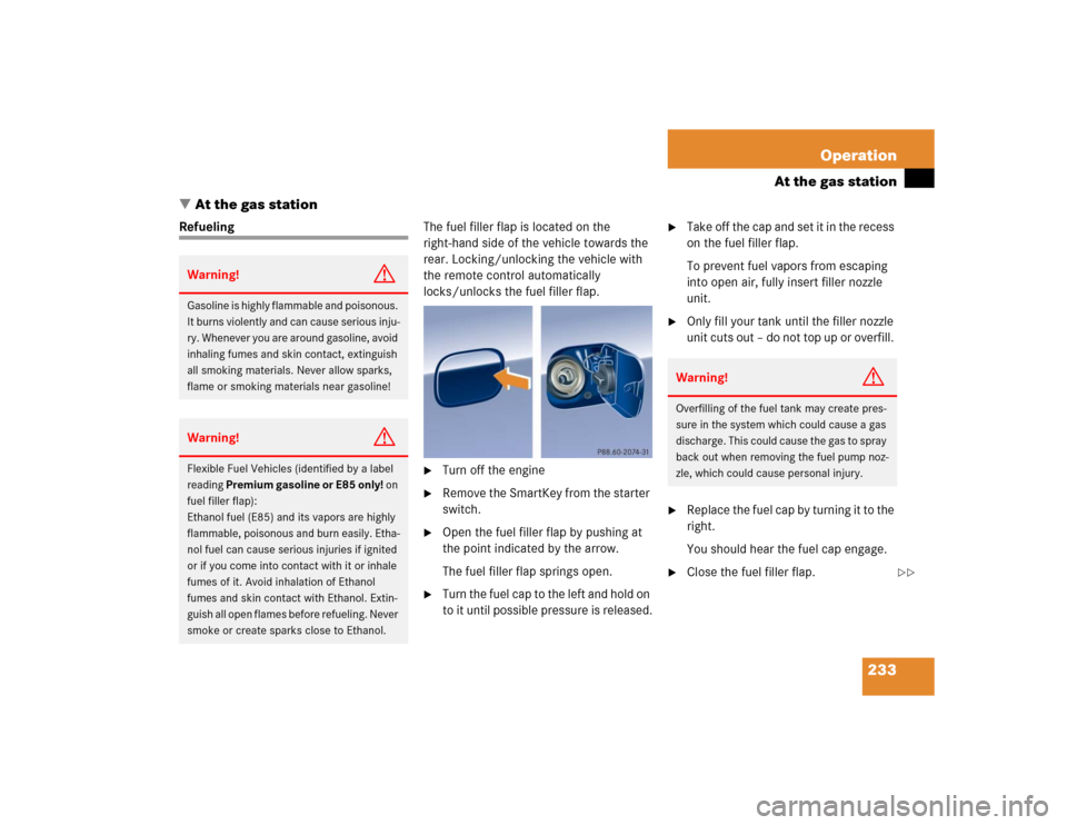 MERCEDES-BENZ C320 COUPE 2004 CL203 Owners Manual 233 Operation
At the gas station
At the gas station
RefuelingThe fuel filler flap is located on the 
right-hand side of the vehicle towards the 
rear. Locking/unlocking the vehicle with 
the remote c