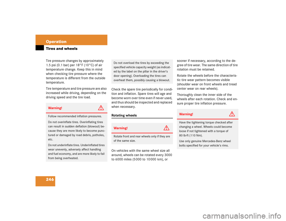 MERCEDES-BENZ C230 KOMPRESSOR COUPE 2004 CL203 Owners Manual 246 OperationTires and wheelsTire pressure changes by approximately 
1.5 psi (0.1 bar) per 18°F (10°C) of air 
temperature change. Keep this in mind 
when checking tire pressure where the 
temperatu