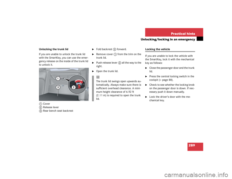 MERCEDES-BENZ C230 KOMPRESSOR COUPE 2004 CL203 Owners Manual 289 Practical hints
Unlocking/locking in an emergency
Unlocking the trunk lid
If you are unable to unlock the trunk lid 
with the SmartKey, you can use the emer-
gency release on the inside of the tru
