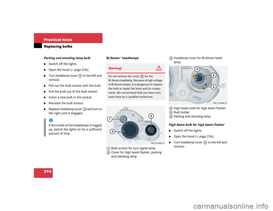 MERCEDES-BENZ C230 KOMPRESSOR COUPE 2004 CL203 Owners Manual 296 Practical hintsReplacing bulbsParking and standing lamp bulb
Switch off the lights.

Open the hood (
page 236).

Turn headlamp cover2 to the left and 
remove.

Pull out the bulb socket with t