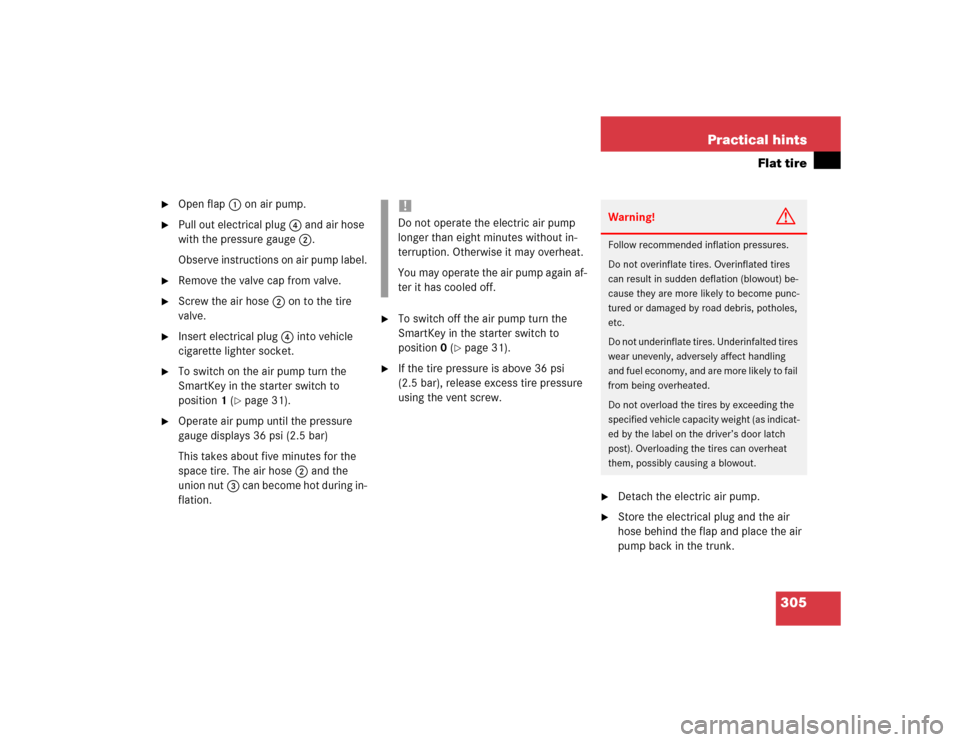 MERCEDES-BENZ C320 COUPE 2004 CL203 Owners Manual 305 Practical hints
Flat tire

Open flap1 on air pump.

Pull out electrical plug4 and air hose 
with the pressure gauge2.
Observe instructions on air pump label.

Remove the valve cap from valve.
