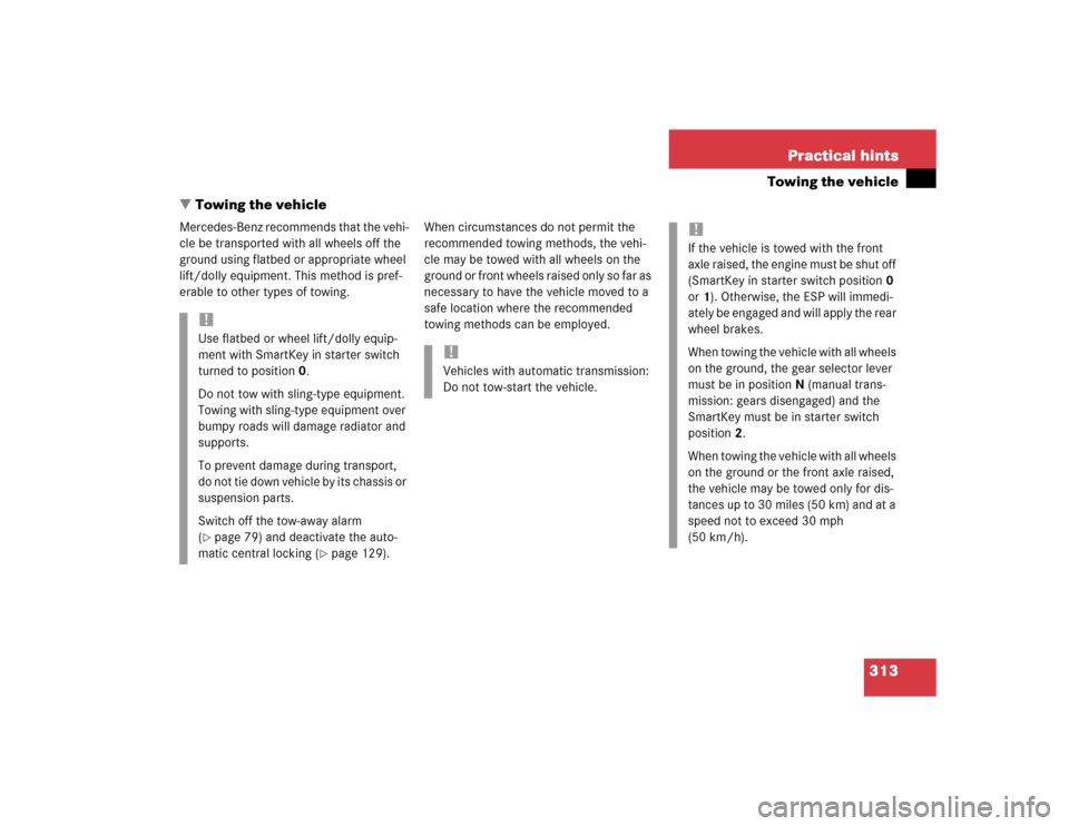 MERCEDES-BENZ C230 KOMPRESSOR COUPE 2004 CL203 Owners Manual 313 Practical hints
Towing the vehicle
Towing the vehicle
Mercedes-Benz recommends that the vehi-
cle be transported with all wheels off the 
ground using flatbed or appropriate wheel 
lift/dolly equ