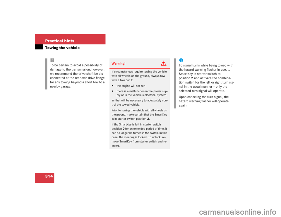 MERCEDES-BENZ C230 KOMPRESSOR COUPE 2004 CL203 Owners Manual 314 Practical hintsTowing the vehicle
!
To be certain to avoid a possibility of 
damage to the transmission, however, 
we recommend the drive shaft be dis-
connected at the rear axle drive flange 
for