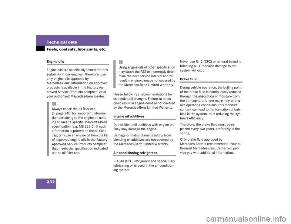 MERCEDES-BENZ C230 KOMPRESSOR COUPE 2004 CL203 Owners Manual 332 Technical dataFuels, coolants, lubricants, etc.Engine oils
Engine oils are specifically tested for their 
suitability in our engines. Therefore, use 
only engine oils approved by 
Mercedes-Benz. I