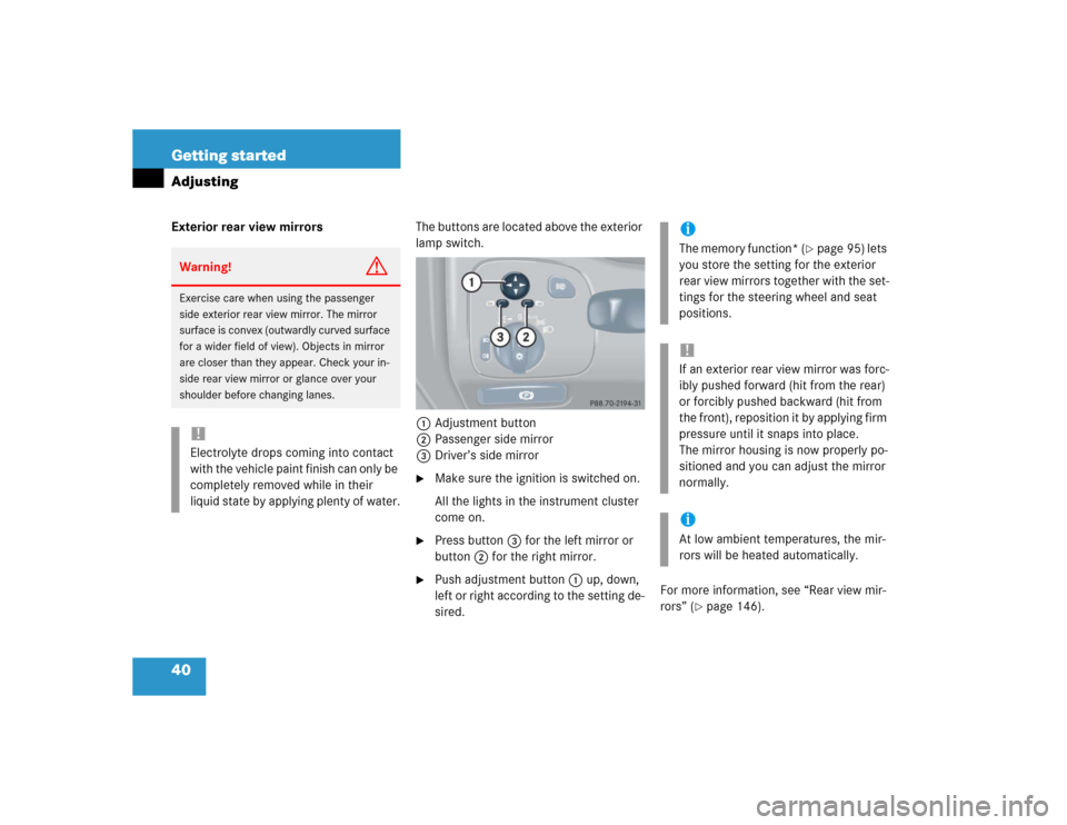 MERCEDES-BENZ C230 KOMPRESSOR COUPE 2004 CL203 Owners Guide 40 Getting startedAdjustingExterior rear view mirrorsThe buttons are located above the exterior 
lamp switch.
1Adjustment button
2Passenger side mirror
3Driver’s side mirror

Make sure the ignition