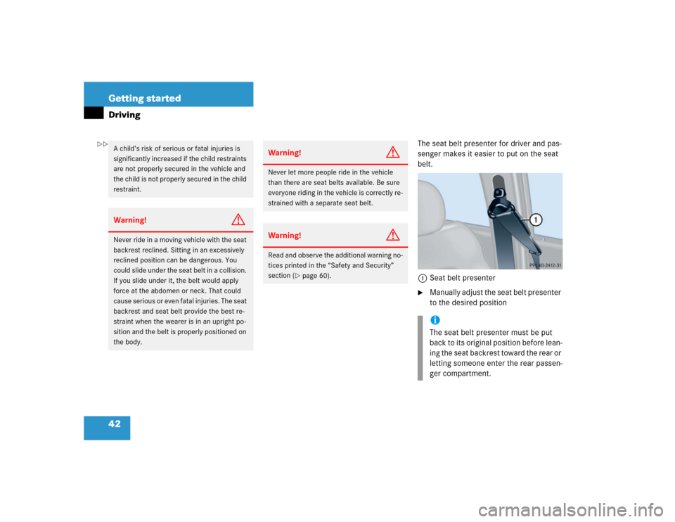 MERCEDES-BENZ C230 KOMPRESSOR COUPE 2004 CL203 Service Manual 42 Getting startedDriving
The seat belt presenter for driver and pas-
senger makes it easier to put on the seat 
belt.
1Seat belt presenter
Manually adjust the seat belt presenter 
to the desired pos