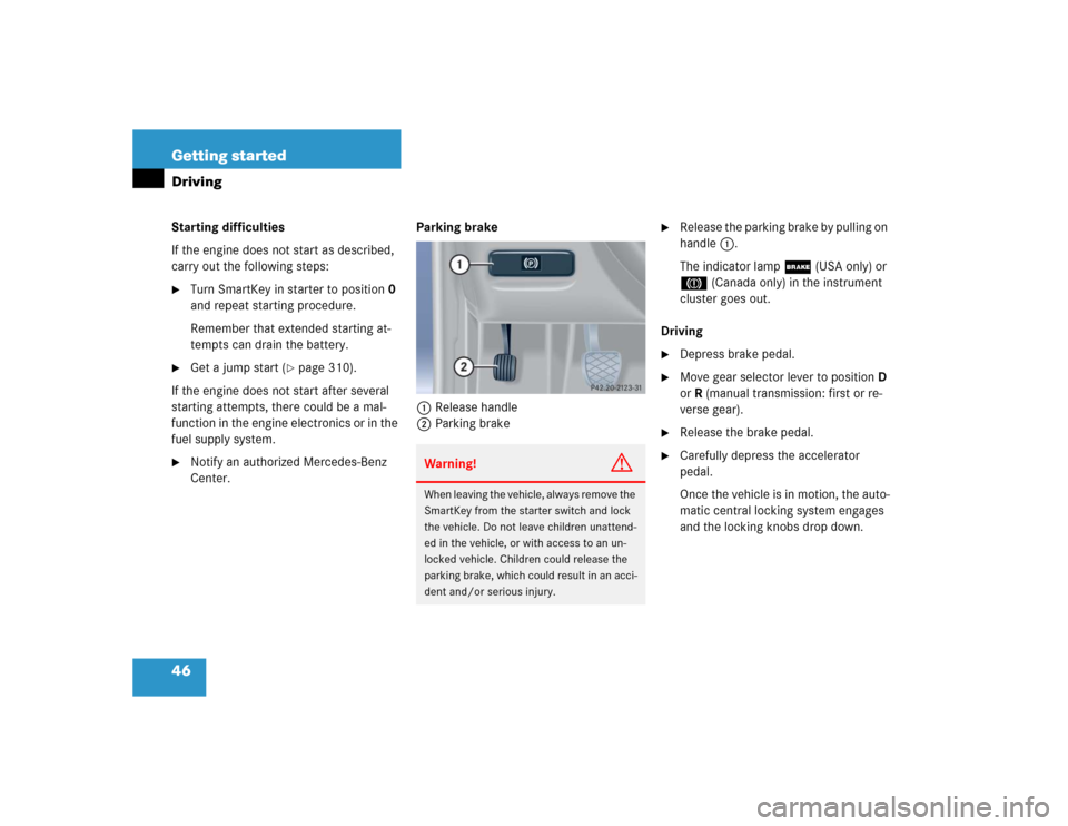 MERCEDES-BENZ C230 KOMPRESSOR COUPE 2004 CL203 Owners Manual 46 Getting startedDrivingStarting difficulties
If the engine does not start as described, 
carry out the following steps:
Turn SmartKey in starter to position0 
and repeat starting procedure. 
Rememb