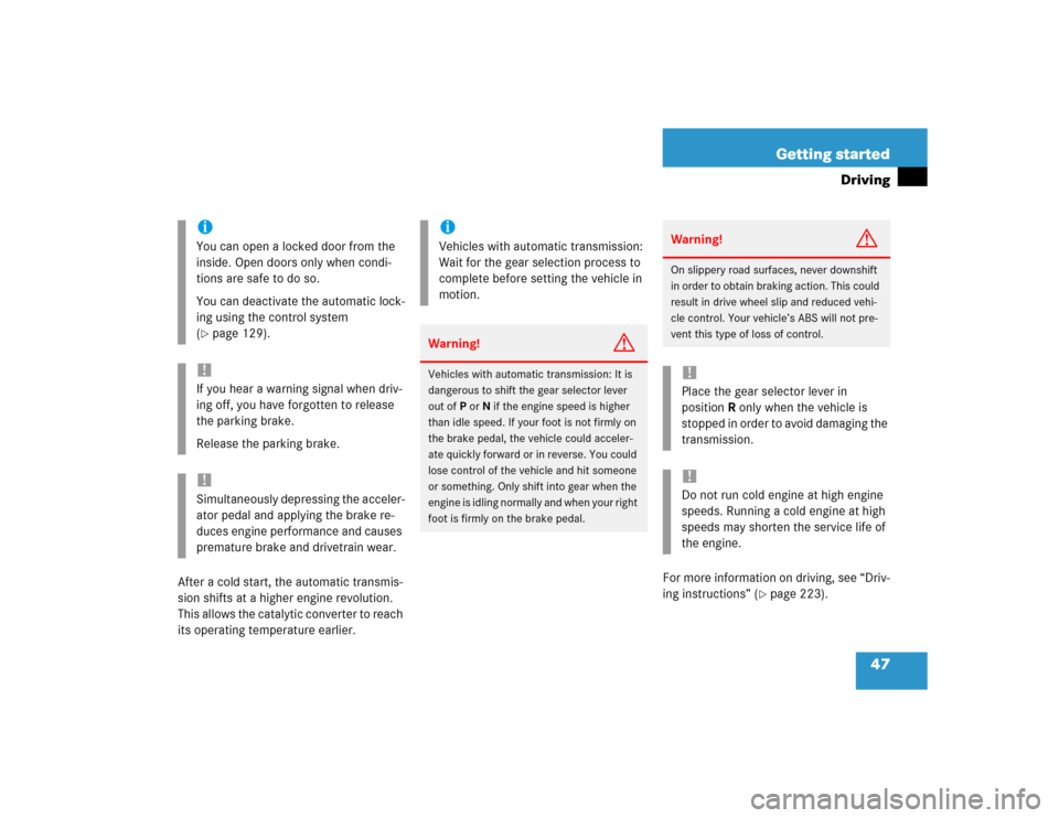 MERCEDES-BENZ C230 KOMPRESSOR COUPE 2004 CL203 Service Manual 47 Getting started
Driving
After a cold start, the automatic transmis-
sion shifts at a higher engine revolution. 
This allows the catalytic converter to reach 
its operating temperature earlier.For m