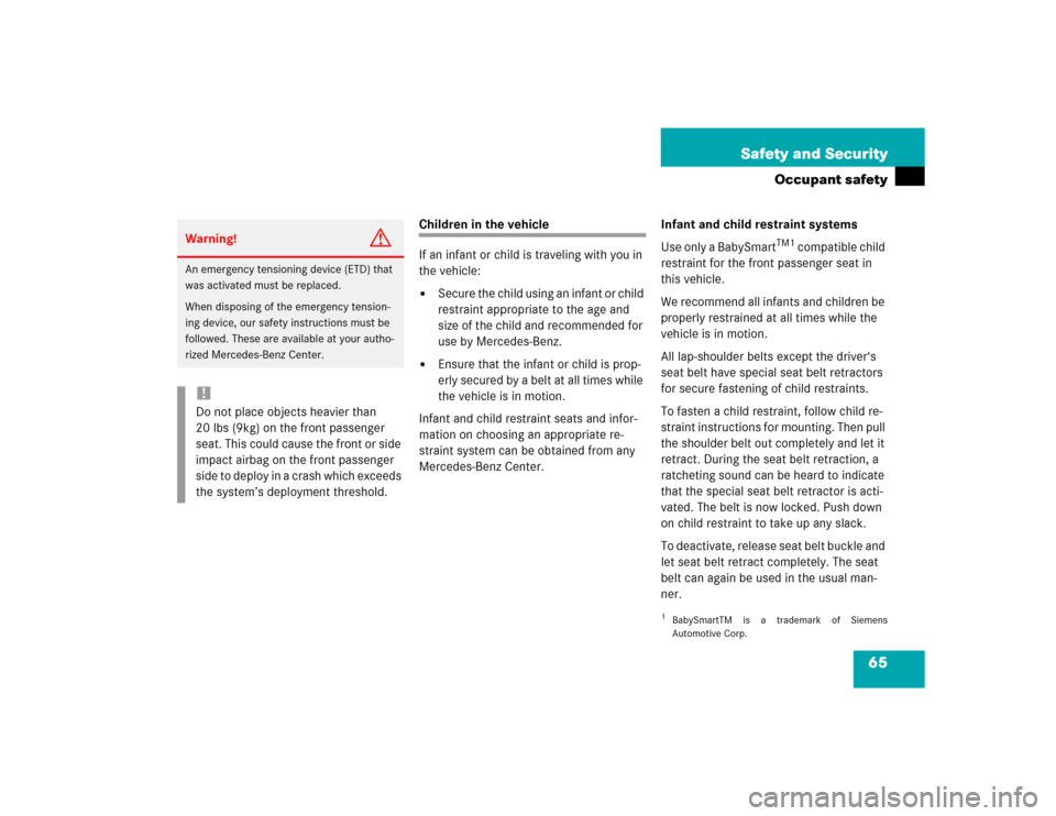 MERCEDES-BENZ C230 KOMPRESSOR COUPE 2004 CL203 Owners Manual 65 Safety and Security
Occupant safety
Children in the vehicle
If an infant or child is traveling with you in 
the vehicle:
Secure the child using an infant or child 
restraint appropriate to the age