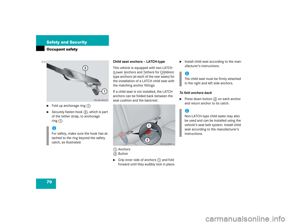 MERCEDES-BENZ C230 KOMPRESSOR COUPE 2004 CL203 Owners Manual 70 Safety and SecurityOccupant safety
Fold up anchorage ring1.

Securely fasten hook2, which is part 
of the tether strap, to anchorage 
ring1.Child seat anchors – LATCH-type
This vehicle is equip