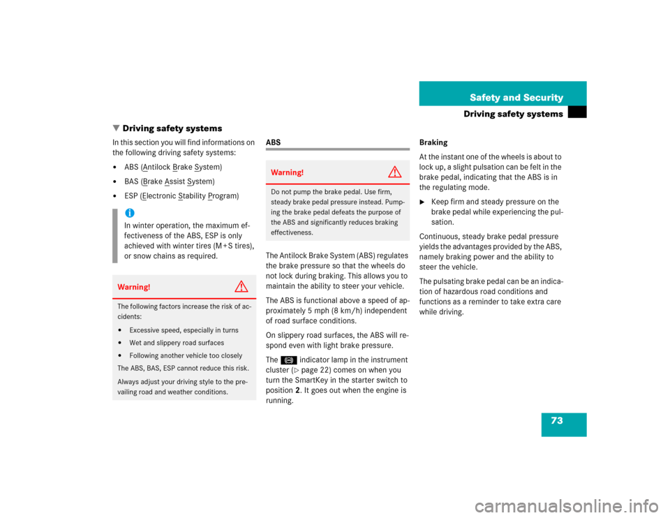 MERCEDES-BENZ C320 COUPE 2004 CL203 Owners Manual 73 Safety and Security
Driving safety systems
Driving safety systems
In this section you will find informations on 
the following driving safety systems:
ABS (A
ntilock B
rake S
ystem)

BAS (B
rake