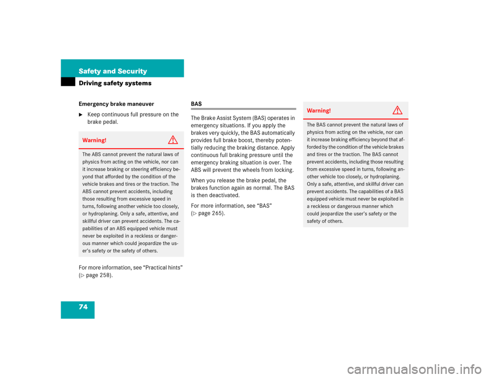 MERCEDES-BENZ C230 KOMPRESSOR COUPE 2004 CL203 Owners Manual 74 Safety and SecurityDriving safety systemsEmergency brake maneuver
Keep continuous full pressure on the 
brake pedal.
For more information, see “Practical hints” 
(
page 258).
BAS
The Brake As