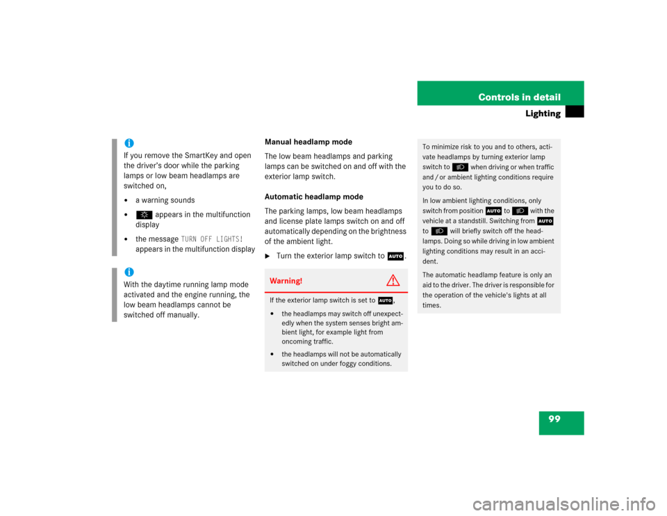 MERCEDES-BENZ C230 KOMPRESSOR COUPE 2004 CL203 Owners Manual 99 Controls in detail
Lighting
Manual headlamp mode
The low beam headlamps and parking 
lamps can be switched on and off with the 
exterior lamp switch.
Automatic headlamp mode
The parking lamps, low 
