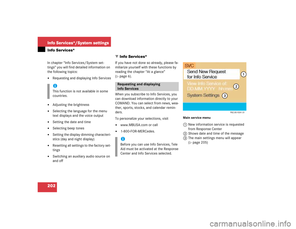 MERCEDES-BENZ C-Class 2004 W203 Comand Manual 202Info Services*/System settingsInfo Services*
 Info Services*In chapter “Info Services/System set-
tings” you will find detailed information on 
the following topics:
Requesting and displaying