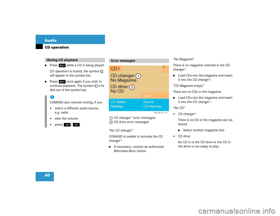 MERCEDES-BENZ C-Class 2004 W203 Comand Manual 60 AudioCD operation
Press Ö while a CD is being played.
CD operation is muted, the symbol R 
will appear in the symbol bar.

Press Ö once again if you wish to 
continue playback. The symbol R is 